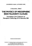 The physics of mesospheric (noctilucent) clouds by Nauchnoe soveshchanie po mezosfernym oblakam (1968 Rīga, Latvia)