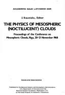 Cover of: The physics of mesospheric (noctilucent) clouds;: Proceedings of the Conference on Mesospheric Clouds, Riga, 20-23 November, 1968