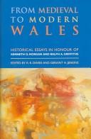 Cover of: From Medieval to Modern Wales: Historical Essays in Honour of Kenneth O. Morgan and Ralph A. Griffiths