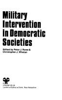 Cover of: Military intervention in democratic societies by edited by Peter J. Rowe and Christopher J. Whelan.
