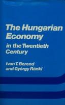 The Hungarian economy in the twentieth century by T. Iván Berend, Ivan T. Berend, Gyorgy Ranki