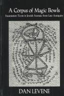 Cover of: A corpus of magic bowls: incantation texts in Jewish Aramaic from late antiquity