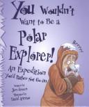 Cover of: You Wouldn't Want to Be a Polar Explorer! by 