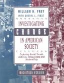 Cover of: Investigating Change in American Society by Frey, William H., William H. Frey, Cheryl L. First, William H. Frey, Cheryl L. First