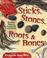 Cover of: Sticks, Stones, Roots & Bones