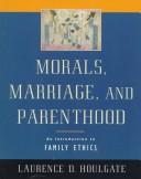 Cover of: Morals, Marriage, and Parenthood: An Introduction to Family Ethics