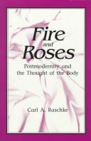 Cover of: Fire and Roses: Postmodernity and the Thought of the Body (S U N Y Series in Postmodern Culture)