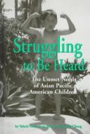 Cover of: Struggling to be heard: the unmet needs of Asian Pacific American children