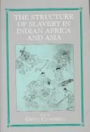 Cover of: Structure of Slavery in Indian Ocean Africa and Asia (Studies in Slave and Post-Slave Societies and Cultures) by Gwyn Campbell