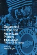 Cover of: Organized labor and American politics, 1894-1994: the labor-liberal alliance