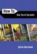 Cover of: How to use tarot spreads by Abraham, Sylvia, Abraham, Sylvia