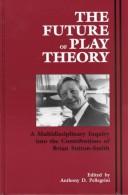 Cover of: The future of play theory: a multidisciplinary inquiry into the contributions of Brian Sutton-Smith