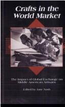 Cover of: Crafts in the world market: the impact of global exchange on Middle American artisans
