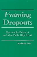 Cover of: Framing dropouts: notes on the politics of an urban public high school