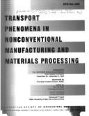 Cover of: Transport phenomena in nonconventional manufacturing and materials processing: presented at the 1993 ASME Winter Annual Meeting, New Orleans, Louisiana, November 28-December 3, 1993