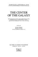 Cover of: The center of the galaxy: proceedings of the 136th Symposium of the International Astronomical Union, held in Los Angeles, U.S.A., July 25-29, 1988