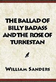 Cover of: The Ballad Of Billy Badass & the Rose of Turkestan by William Sanders