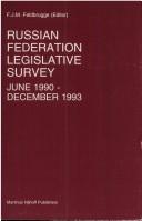 Cover of: Russian Federation legislative survey by general editor, F.J.M. Feldbrugge ; edited and compiled by Natasha Sivakoff and Gainan Avilov.