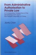 Cover of: From Administrative Authorisation to Private Law:A Comparative Perspective of the Developing Civil Law in the People's Republic of China by Jianfu Chen