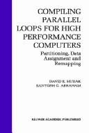 Cover of: Compiling Parallel Loops for High Performance Computers:: Partitioning, Data Assignment and Remapping (The International Series in Engineering and Computer Science)