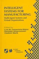Cover of: Intelligent systems for manufacturing: multi-agent systems and virtual organizations : proceedings of the BASYS '98 - 3rd IEEE/IFIP International Conference on Information Technology for Balanced Automation Systems in Manufacturing, Prague, Czech Republic, August 1998