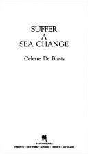 Cover of: Suffer a Sea Change by Celeste De Blasis