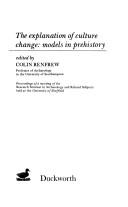 The explanation of culture change: models in prehistory by Research Seminar in Archaeology and Related Subjects University of Sheffield 1971.