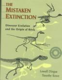 Cover of: The mistaken extinction: dinosaur evolution and the origin of birds