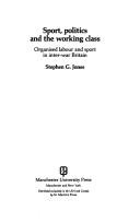 Cover of: Sport, politics, and the working class by Stephen G. Jones