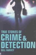 Cover of: True Stories of Crime & Detection (True Adventure Stories) by Gill Harvey