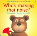 Cover of: Who's Making That Noise? (Flap Books) by Philip Hawthorn, Jenny Tyler