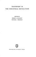Cover of: Transport in the industrial revolution by [William Albert ... et al.] ; edited by Derek H. Aldcroft, Michael J. Freeman.
