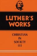 Cover of: Luther's Works: The Christian in Society III, Vol. 46