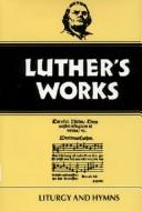 Liturgy and Hymns by Helmut T. Lehmann, Martin Luther