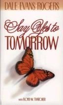 Cover of: Say Yes to Tomorrow by Dale Evans Rogers, Floyd W. Thatcher