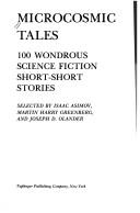 Cover of: Microcosmic Tales by Isaac Asimov, Martin H. Greenberg, Joseph D. Olander, Donald Franson, Norman E. Hartman, Jack Ritchie, Charles E. Fritch, Phyllis Eisenstein, Fredric Brown, Robert Mattingly, Barry N. Malzberg, Jack Dann, George Zebrowski, Charles Sheffield, George H. Smith, Robert F. Decker, Harry Harrison, Richard Wilson, T. E. D. Klein, Richard K. Lyon, Arthur C. Clarke, Patricia Matthews, Alan Brennert, James Tiptree, Jr., Anthony Boucher, Bob Shaw, Walt Liebscher, Mack Reynolds, A. E. van Vogt, Paul Dellinger, Harlan Ellison, Henry Slesar, Ron Montana, Joanna Russ, Theodore Cogswell, Marcia Martin, Eric Vinicoff, Edward Bryant, Garen Drussaï, William F. Nolan, Helen M. Urban, Robert Silverberg, Alice Laurance, Robert Sheckley, Charles A. Spano Jr., Craig Strete, Rick Conley, Manly Wade Wellman, Dennis R. Caro, Eric Frank Russell, Robert Payes, Fritz Leiber, Ray Russell, Roberta Ghidalia, Sherwood Springer, Joseph F. Patrouch, Roland J. Green, H. L. Gold, Jan Howard Finder, Ruth Berman, James E. Gunn, Philip José Farmer, Bill Pronzini, Arthur Tofte, F. M. Busby, Paul J. Nahin, James A. Stevens, Rachel Cosgrove Payes, Juleen Brantingham, Maggie Nadler, Lester del Rey, Larry Niven, Edward Wellen, Isaac Asimov