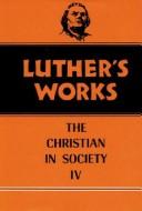 Cover of: Luther's Works Christian in Society IV (Luther's Works)