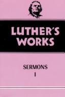 Luther's Works Sermons I (Luther's Works) by Martin Luther