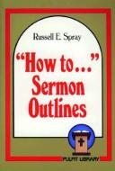 How to Sermon Outlines (Pulpit Library) by Russell E. Spray