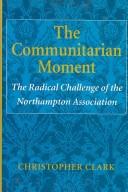 Cover of: The communitarian moment: the radical challenge of the Northampton Association