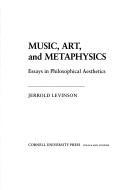 Cover of: Music, art, and metaphysics: essays in philosophical aesthetics