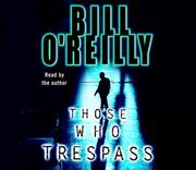 Cover of: Those Who Trespass by Bill O'Reilly, Bill O'Reilly