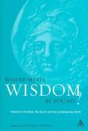 Cover of: Where Shall Wisdom Be Found?: Wisdom In The Bible, The Church And The Contemporary World (Academic Paperback)