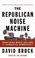Cover of: The Republican Noise Machine