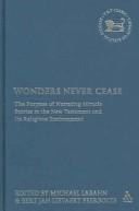 Cover of: Wonders Never Cease: The Purpose Of Narrating Miracle Stories In The New Testament And Its Religious Environment (The Library of New Testament Studies)