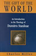 Cover of: The Gift of the World: An Introduction to the Theology of Dumitru Staniloae