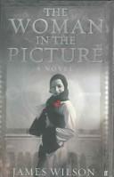 Cover of: WOMAN IN THE PICTURE: A NOVEL. by Wilson, James