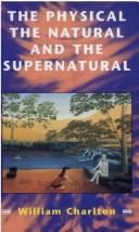 Cover of: Physical, the Natural and the Supernatural