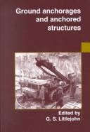 Cover of: Ground Anchorages and Anchored Structures: Proceedings of the International Conference Organized by the Institution of Civil Engineers and Held in London, Uk, on 20-21 March 1997