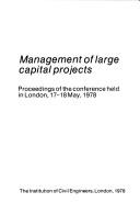 Cover of: Management of Large Capital Projects: Proceedings of the Conference Held in London, 17-18 May, 1978